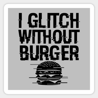 I Glitch Without Burger Funny Gift For Burger Lovers Sticker